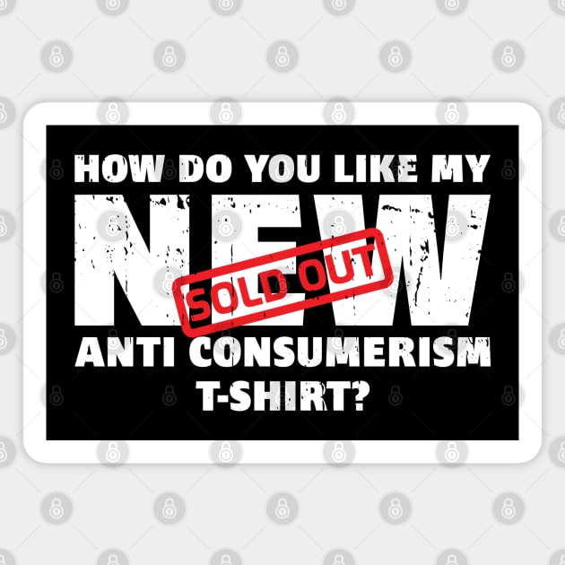 SOLD OUT! How do you like my NEW Anti Consumerism T-Shirt? Magnet by Made by Popular Demand